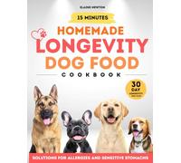 15 Minutes Homemade Longevity Dog Food Cookbook: Balanced Meals and Complete Recipes for Your Wonderful Dog's Health. Includes Batch Cooking Plans and Solutions for Allergies and Sensitive Stomachs