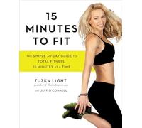 15 Minutes to Fit: The Simple 30-Day Guide to Total Fitness, 15 Minutes At A Time