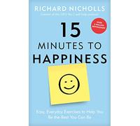 15 Minutes to Happiness: Easy, Everyday Exercises to Help You Be The Best You Can Be
