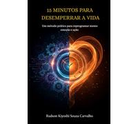 15 Minutos para Desemperrar a Vida: Um método prático para reprogramar mente, emoção e ação