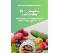 15 nutrientes esenciales: Guía práctica sobre vitaminas, minerales y suplementos para mejorar la salud y evitar errores comunes (MediSano Guías de Salud Metabólica)