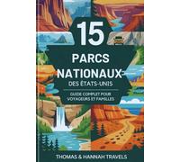 15 Parcs Nationaux des États-Unis: Guide complet pour voyageurs et familles (National Parks Explorer Series)