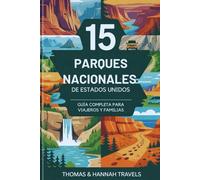 15 Parques Nacionales de Estados Unidos: Guía completa para viajeros y familias (National Parks Explorer Series)