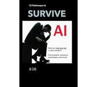 15 PATHWAYS TO SURVIVE AI: Have you lost your job or fear losing it? Find answers, solutions, worksheets, and more! (LIFE TOOLS)