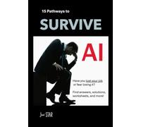 15 Pathways to Survive AI: Have you lost your job or fear losing it? Find answers, solutions, worksheets, and more! (LIFE TOOLS)