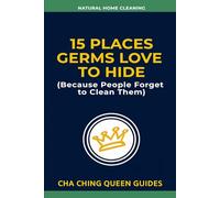 15 Places Germs Love To Hide (Because People Forget to Clean Them): Forgotten Germ Hotspots in Your Home and Easy Cleaning Tips for a Healthier, Cleaner Space (Natural Home Cleaning)