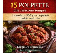 15 polpette che riescono sempre: Il metodo da 500 g per preparare polpette perfette (Metodo 500 Grammi)