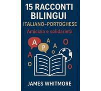 15 Racconti Bilingui Italiano-Portoghese: Amicizia e Solidarietà