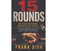 15 Rounds: The Fight That Made Boxing Stop at Twelve - The Thrilling True Story that Made the Sport Change Forever