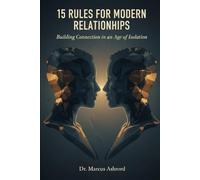15 Rules For Modern Relationships: Building Connection in an Age of Isolation (Principles for Purposeful Living)