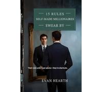 15 Rules Self Made Millionaires Swear By: Their rules aren’t just advice-they’re shortcuts.