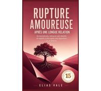 15 Rupture amoureuse après une longue relation: Se reconstruire, retrouver son identité et repartir à zéro après une séparation ou un divorce (Rupture amoureuse 11-12-13-14-15)