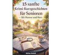 15 sanfte Krimi-Kurzgeschichten für Senioren - Mit Humor und Herz: Charmante Alltagsrätsel aus der Seniorenwohnanlage „Apfelgarten“ mit großer, gut ... Kurzgeschichten mit großer Schrift)
