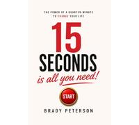 15 Seconds Is All You Need!: The Power of a Quarter-Minute to Change Your Life