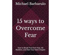 15 Ways to Overcome the Fear of Change: How to Break Free from Fear, Be Resilient, and Own Your Next Chapter