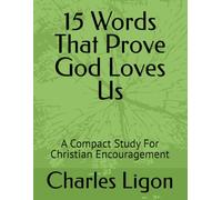 15 Words That Prove God Loves Us: A Compact Study For Christian Encouragement