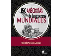 150 ANÉCDOTAS de las guerras MUNDIALES