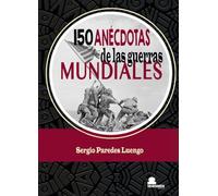 150 ANÉCDOTAS de las guerras MUNDIALES