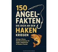 150 Angel-Fakten, die Dich an den Haken kriegen: Witziges Wissen, Rekorde & Kurioses für Angler, Hobbyfischer, & Outdoor-Freunde: Die perfekte Geschenkidee für Hobbyangler