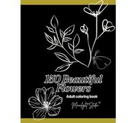 150 Beautiful Flowers: A Relaxing Coloring Journey: An Adult Coloring Book for Relaxation and Stress Relief