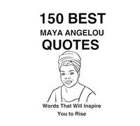 150 Best Maya Angelou Quotes: Words That Will Inspire You to Rise (Great People Quote Series)