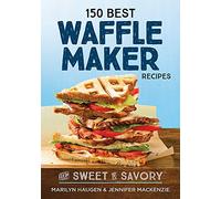 150 Best Waffle Recipes: From Sweet to Savoury