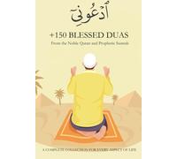 +150 Blessed Duas: From the Noble Quran and Prophetic Sunnah: A Comprehensive Collection for Every Aspect of Life