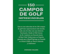 150 campos de golf imprescindibles: Esta Es Una Selección de Los 150 Campos de Golf Más Espectaculares del Mundo. (DIVULGACION)