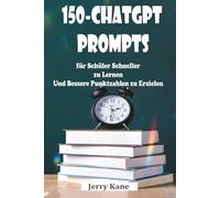 150 ChatGPT-Prompts für Schüler schneller zu lernen und bessere Punktzahlen zu erzielen: Ein praktisches, KI-gestütztes Handbuch für akademischen Erfolg