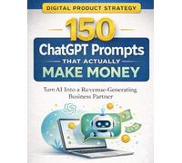 150 ChatGPT Prompts That Actually Make Money: Turn AI Into a Revenue-Generating Business Partner (Women in Business)
