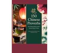 150 Chinese proverbs: The Exhausted Mom's Guide to Ancient Chinese Wisdom - A Thousand Years of Hard-Won Truth, One Breath at a Time (The 150 Proverbs Collection)
