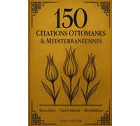 150 Citations Ottomanes & Méditerranéennes: Les meilleures citations de Yunus Emre, Nazim Hikmet et Ibn Khaldoun (Sagesses du Monde)