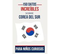 150 Datos Increíbles sobre Corea del Sur Para Niños Curiosos: ¡Explora la Cultura, la Historia y las Maravillas Naturales de Corea del Sur! | El ... y niñas de 7 a 16 años de Descubrimiento