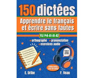 150 dictées FLE A1-A2 - Apprendre le français et écrire sans fautes : orthographe, prononciation, exercices audio: Méthode de dictées Français Langue ... la phonétique française avec vidéos (d