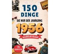 150 Dinge, die nur der Jahrgang 1956 wirklich kennt: Eine nostalgische Zeitreise in dein Geburtsjahr - Unvergessliche Erinnerungen, Geschichten und ... - Das perfekte Geschenk zum 70. Geburtstag