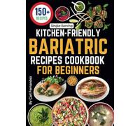 150+ Easy Bariatric Recipes Cookbook for Beginners: Simple Single-Serving Meals for Effective Post-Surgery Recovery and Lifestyle Maintenance