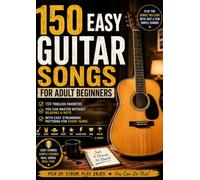 150 EASY GUITAR SONGS FOR ADULT BEGINNERS: Learning guitar songs without reading music -Play the songs you live with just few guitar chords
