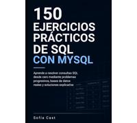 150 Ejercicios Prácticos de SQL con MySQL: Aprende a resolver consultas SQL desde cero mediante problemas progresivos, bases de datos reales y ... Especial para estudiantes de DAM/DAW.