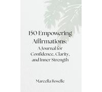 150 Empowering Affirmations: A Journal for Confidence, Clarity, and Inner Strength