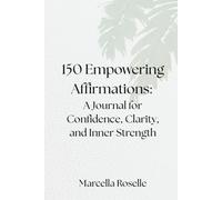 150 Empowering Affirmations: A Journal for Confidence, Clarity, and Inner Strength