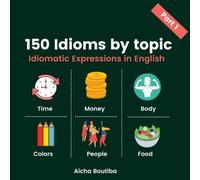 150 English Idioms by Topic: Idiomatic Expressions in English (English Vocabulary Builder)