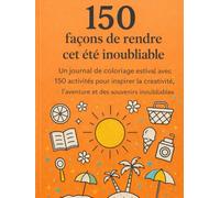150 façons de rendre cet été inoubliable: Un journal de coloriage estival avec 150 activités pour inspirer la créativité, l’aventure et des souvenirs inoubliables