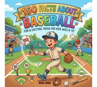 150 Facts about Baseball: Fun & Exciting Trivia for Kids Ages 8-12