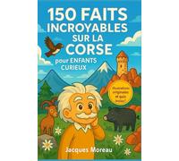 150 faits incroyables sur la Corse pour les enfants curieux: Découvre la nature, l’histoire et les traditions corses à travers la curiosité et ... pour les explorateurs de 6 à 12 ans