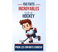 150 Faits Incroyables sur le Hockey Pour les Enfants Curieux: Découvre l'univers fascinant du hockey | Le cadeau parfait pour ado, garçon ou fille de 4 à 12 ans