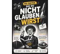 150 Fakten die du so nicht glauben wirst: Erstaunliche Fakten über Technologie, Internet und digitale Innovationen