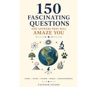 150 Fascinating Questions: Amazing Answers About Science, Nature, Space, Animals, Earth and the World's Greatest Mysteries