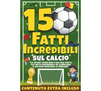 150 Fatti Incredibili Sul Calcio: Libro Educativo per Bambini e Ragazzi con Quiz, Giochi, Attività e Sorprese sul Calcio - Impara Divertendoti con il tuo Sport Preferito!