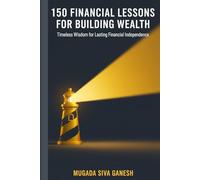 150 Financial Lessons for Building Wealth: Timeless Wisdom for Lasting Financial Independence