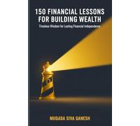 150 Financial Lessons for Building Wealth: Timeless Wisdom for Lasting Financial Independence